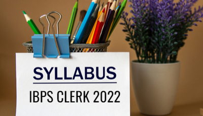 IBPS Clerk Syllabus 2022 - Check Exam Pattern for Prelims & Mains Exam