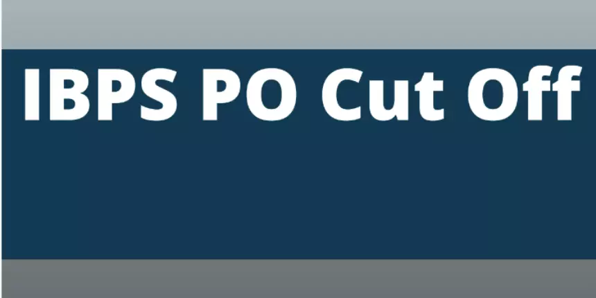 IBPS PO Cut Off 2021 - Check Prelims, Mains and Final Category wise Marks