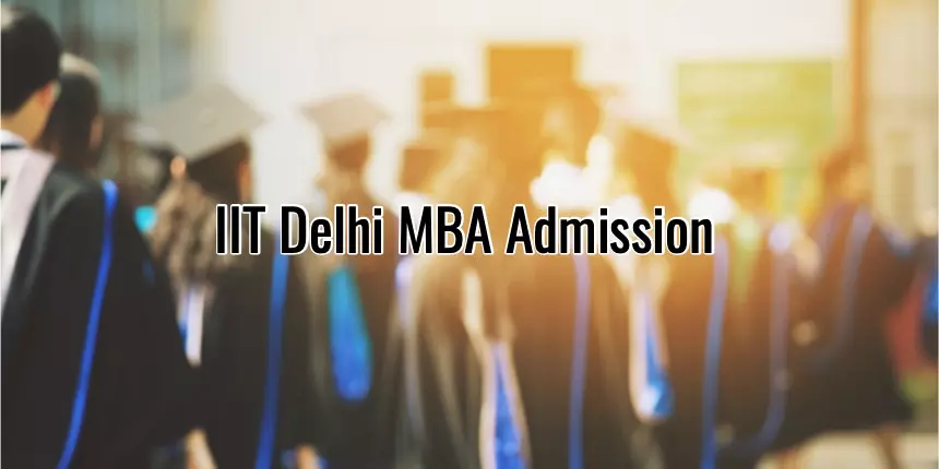 IIT Delhi MBA Admission 2022 - Dates, Courses, Fees, Selection Process