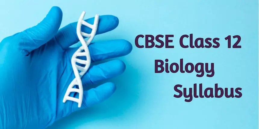 CBSE Class 12 Biology Syllabus 2022 (Reduced) - Download Pdf Here