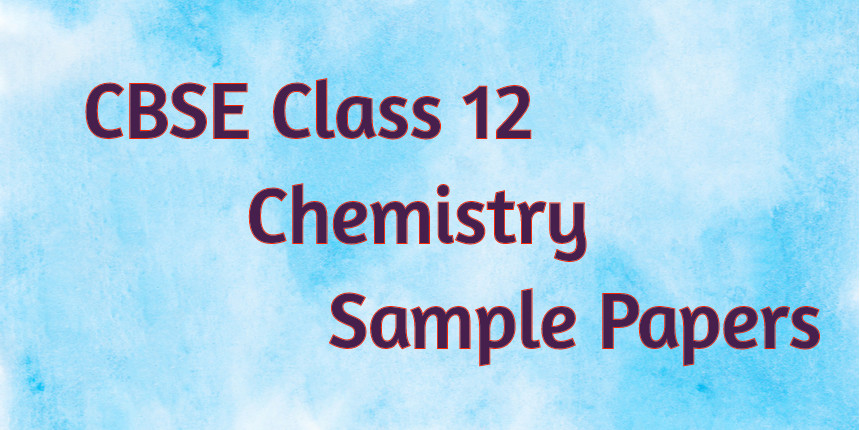 CBSE Class 12 Chemistry Sample Papers 2022 - Download Previous Year Pdf